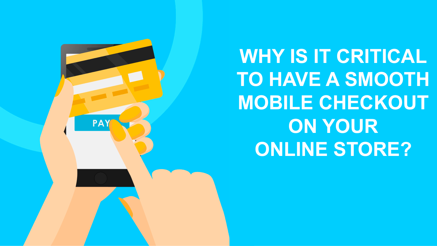 Why is it Critical to Have a Smooth Mobile Checkout on Your Online Store? Why is it Critical to Have a Smooth Mobile Checkout on Your Online Store?